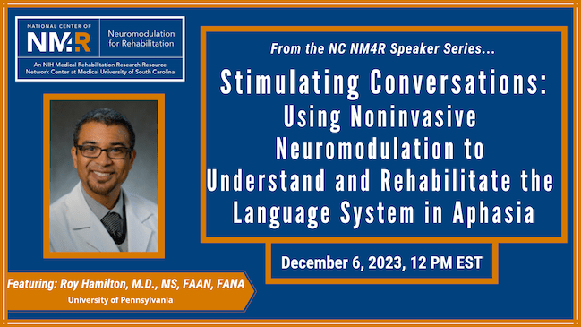From the NC NM4R Speaker Series, featuring Roy Hamilton, M.D.: "Stimulating Conversations: Using Non-Invasive Neuromodulation to Understand And Rehabilitate the Language System in Aphasia," December 6, 2023, 12 noon Eastern
