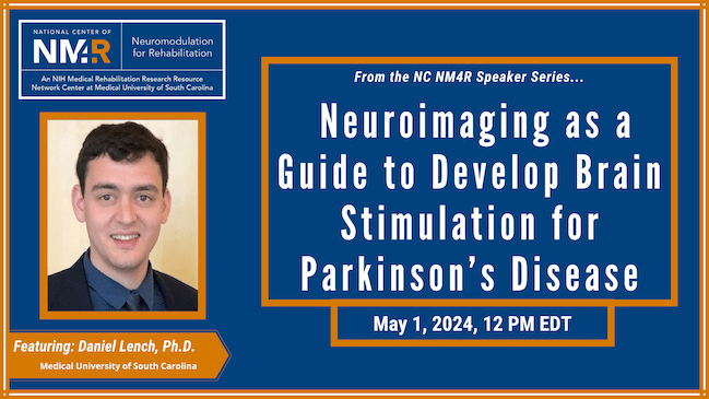 From the NC NM4R Speaker Series, featuring Daniel Lench, Ph.D.: "Neuroimaging as a Guide to Develop Brain Stimulation for Parkinson's Disease," May 1, 2024, 12 noon Eastern
