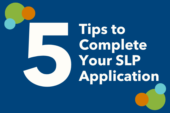 5 tips to complete your slp application on blue background with orange green and light blue circles
