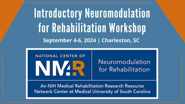 Introductory Neuromodulation for Rehabilitation Workshop, September 4 through 6, 2024. Charleston, SC. National Center of Neuromodulation for Rehabilitation, an NIH Medical Rehabilitation Research Resource Network Center at Medical University of South Carolinaa