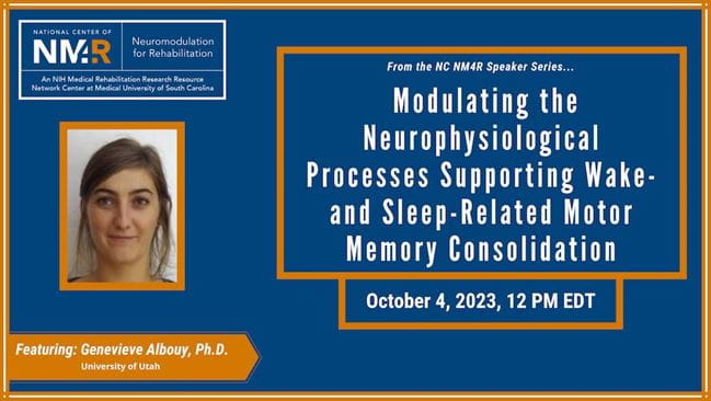 From the NC NM4R Speaker Series, featuring Genevieve Albouy, Ph.D.: "Modulating the Neurophysiological Processes Support Wake- and Sleep-Related Motor Memory Consolidation," October 4, 2023, 12 PM Eastern