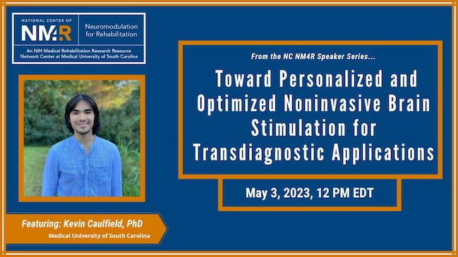 From the NC NM4R Speaker Series, featuring Kevin Caulfield: "Toward Personalized and Optimized Noninvasive Brain Stimulation for Transdiagnostic Applications," May 3, 2023, 12 PM Eastern