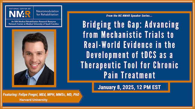 From the NC NM4R Speaker Series, featuring Felipe Fregni, MEd, MPH, MMSC, MD, PhD, presenting "Bridging the Gap: Advancing from Mechanistic Trials to Real World Evidence in the Development of tDCS as a Therapeutic Tool for Chronic Pain Treatment," January 8, 2025, 12 noon Eastern