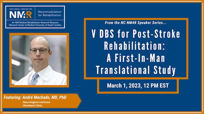 From the NC NM4R Speaker Series, featuring André Machado, M.D., Ph.D., "V-DBC for Post-Stroke Rehabilitation: A First-in-Man Translational Study," March 1, 2023, 12 noon ET