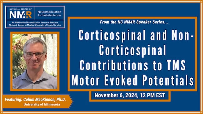 From the NC NM4R Speaker Series, featuring Colum MacKinnon, Ph.D.: "Corticospinal and Non-Corticospinal Contributions to TMS Motor Evoked Potentials," November 6, 2024, 12 noon Eastern