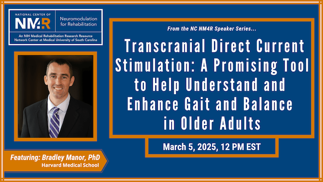 From the NC NM4R Speaker Series, featuring Bradley Manor, PhD, presenting "Transcranial Direct Current Stimulation: A Promising Tool to Help Understand and Enhance Gait and Balance in Older Adults," March 5, 2025, 12 noon Eastern